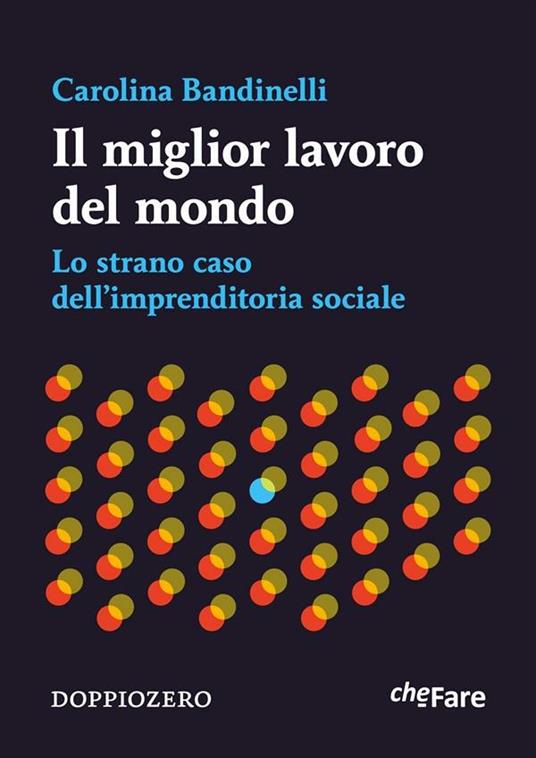 Il miglior lavoro del mondo. Lo strano caso dell'imprenditoria sociale - Carolina Bandinelli - ebook