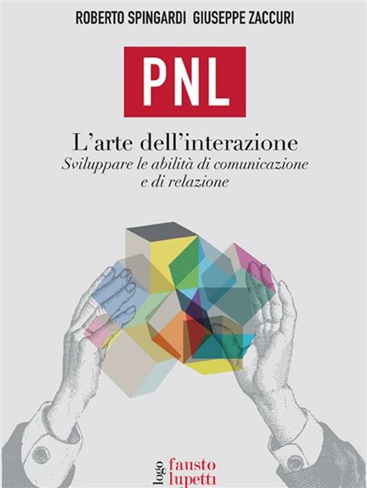 PNL. L'arte dell'interazione. Sviluppare le abilità di comunicazione e di relazione - Roberto Spingardi,Giuseppe Zaccuri - ebook