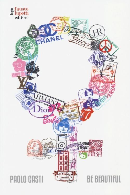Be beautiful. Viaggio nel tempo tra mode e miti - Paolo Casti - copertina