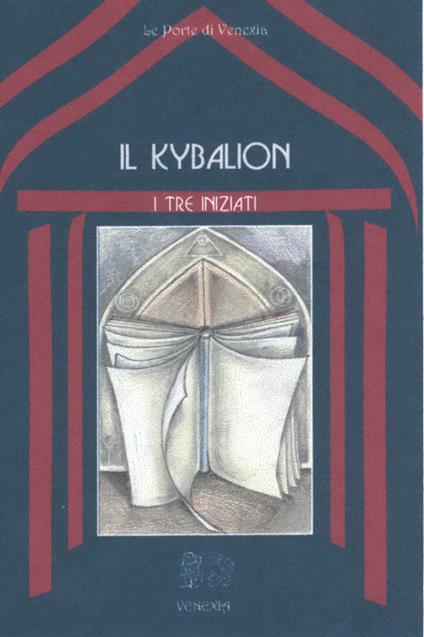 Il kybalion. Uno studio della filosofia ermetica dell'antico Egitto e della Grecia - I Tre Iniziati,B. Ferri - ebook