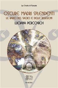 Oscure madri splendenti. Le radici del sacro e delle religioni - Luciana Percovich - ebook