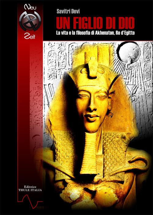 Un figlio di Dio. La vita e la filosofia di Akhenaton, re d’Egitto. Ediz. integrale - Savitri Devi - copertina