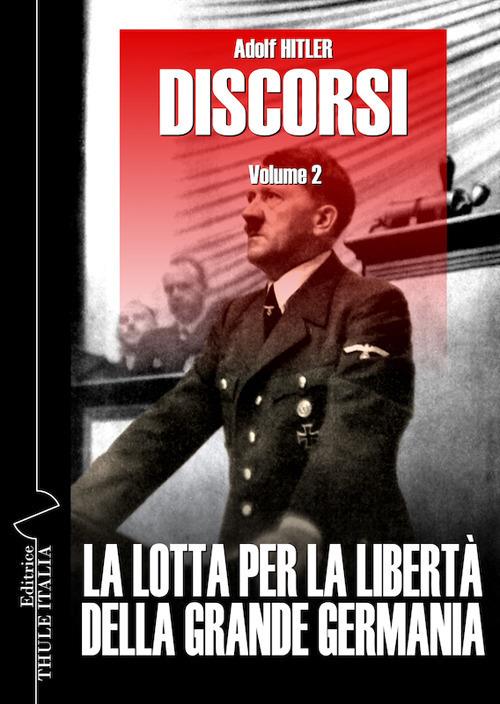 Discorsi. Ediz. integrale. Vol. 2: La lotta per la libertà della grande Germania - Adolf Hitler - copertina