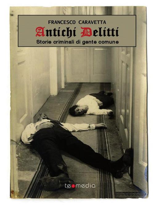 Antichi delitti. Storie criminali di gente comune - Francesco Caravetta - ebook