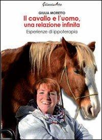 Il cavallo e l'uomo, una relazione infinita. Esperienze di ippoterapia - Giulia Moretto - copertina