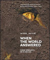 When the world answered. Florence, women artists and the 1966 flood - Jane Fortune,Linda Falcone - copertina