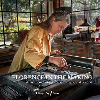 Florence in the Making. Artisans and artists in the Oltrarno and beyond - Linda Falcone - copertina