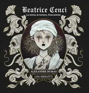 Beatrice Cenci. La storia, la tortura, l'esecuzione. Ediz. illustrata