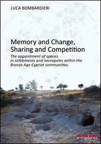 Memory anf change, sharing and competition. The appointment of spaces in settlements and necropoles within the bronze age cypriot communities - Luca Bombardieri - copertina