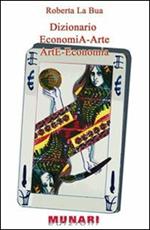 Dizionario. EconomiA-Arte ArtE-Economia. Analisi dei concetti economici che hanno implicazione nel mondo dell'arte...