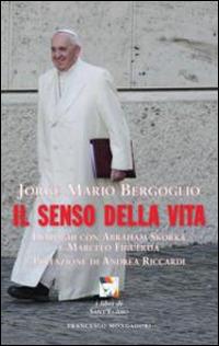 Il senso della vita. Dialoghi con Abraham Skorka e Marcelo Figueroa - Francesco (Jorge Mario Bergoglio) - copertina