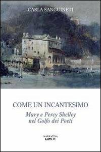 Come un incantesimo. Mary e Percy Shelley nel golfo dei poeti - Carla Sanguinetti - copertina
