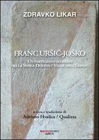 Franc Ursic-Josko. Un partigiano sloveno della Soaka Dolina/valle dell'Isonzo - Zdravko Likar - copertina