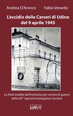 L' eccidio delle carceri di Udine del 9 aprile 1945. Le foto inedite dell'inchiesta per criminali di guerra della 69th special investigation section
