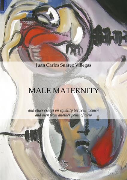 Male maternity and other essays on equality between women and men from another point of view - Juan Carlos Suárez Villegas - copertina