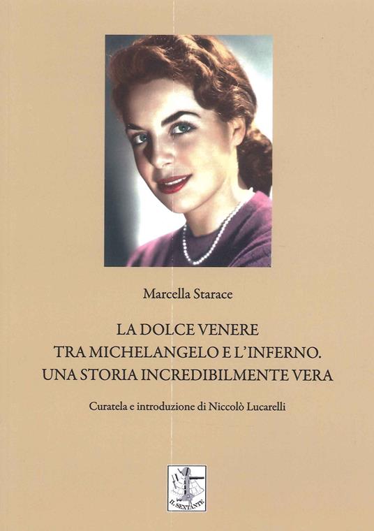 La dolce Venere tra Michelangelo e l'inferno. Una storia incredibilmente vera - Marcella Starace - copertina