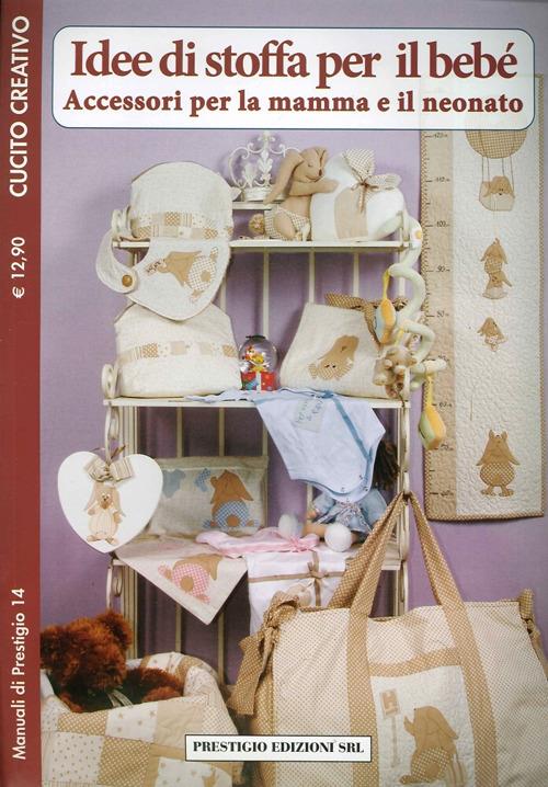 Idee di stoffa per il bebè. Accessori per la mamma e il neonato. Cucito  creativo - Libro - Prestigio - Manuali