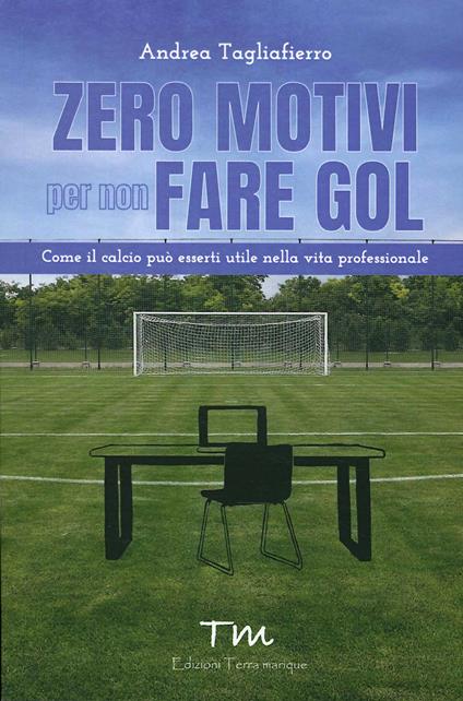 Zero motivi per non fare gol. Come il calcio può esserti utile nella vita professionale - Andrea Tagliafierro - copertina