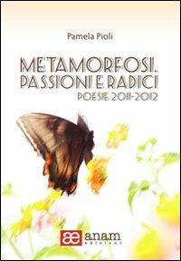 Metamorfosi. Passioni e radici. Poesie 2011-2012 - Pamela Pioli - copertina
