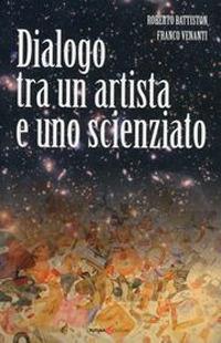Dialogo tra un artista e uno scienziato - Roberto Battiston,Franco Venanti - copertina