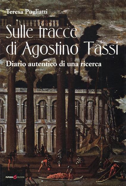 Sulle tracce di Agostino Tassi. Diario autentico di una ricerca - Teresa Pugliatti - copertina
