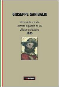 Giuseppe Garibaldi. Storia della sua vita narrata al popolo da un ufficiale garibaldino 1883 - Concetta Muscato Daidone - copertina