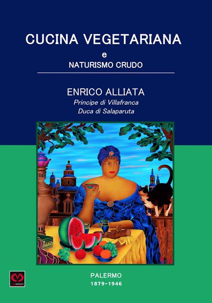Cucina vegetariana e naturismo crudo. Palermo 1879-1946 - Enrico Alliata di Salaparuta - copertina