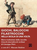 Giochi, balocchi e filastrocche nella Sicilia di una volta. Libera traduzione dalla raccolta «Giuochi fanciulleschi siciliani» di Giuseppe Pitrè