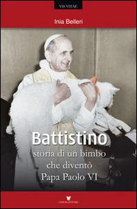 Battistino. Storia di un bimbo che diventò papa Paolo VI - Inia Belleri - copertina