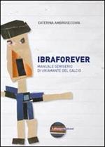 Ibraforever. Manuale semiserio di un'amante del calcio