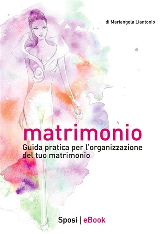 Matrimonio. Guida pratica per l'organizzazione del tuo matrimonio - Mariangela Liantonio - ebook