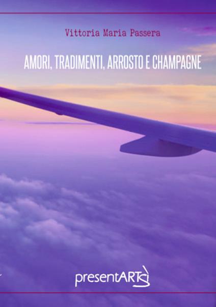 Amori, tradimenti, arrosto e champagne - Vittoria Maria Passera - copertina