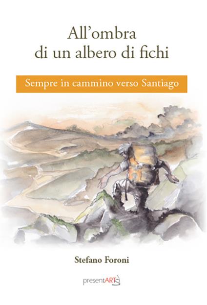 All’ombra di un albero di fichi. Sempre in cammino verso Santiago - Stefano Foroni - copertina
