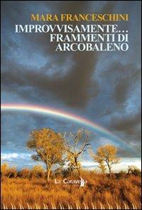 Improvvisamente... frammenti di arcobaleno - Mara Franceschini - copertina