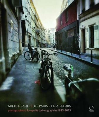De Paris et D'ailleurs. Fotografie 1985-2015. Ediz. italiana, inglese e francese - Michel Paoli - copertina