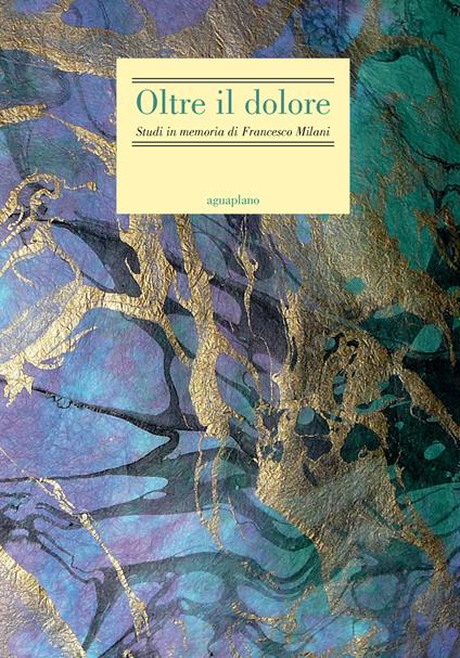 Oltre il dolore. Studi in memoria di Francesco Milani (con due inediti postumi) - Davide Albrigo,Daniele Araco,Mario Morcellini - copertina