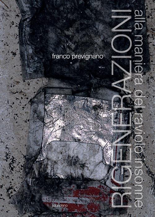 Rigenerazioni. Alla maniera del raviolo insonne. Ediz. illustrata - Franco Prevignano - copertina