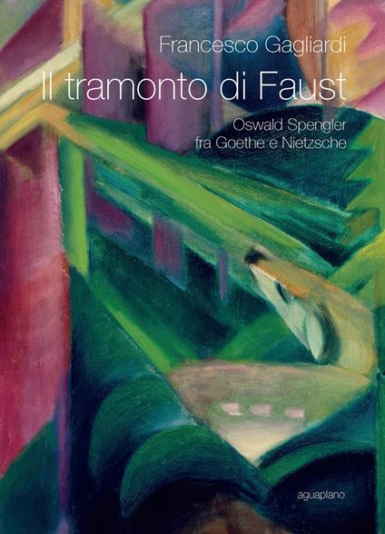 Il tramonto di Faust. Oswald Spengler tra Goethe e Nietzsche - Francesco Gagliardi - copertina