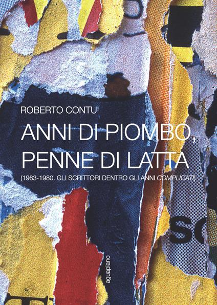 Anni di piombo, penne di latta. (1963-1980. Gli scrittori dentro gli anni complicati) - Roberto Contu - copertina