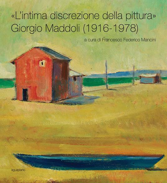 «L'intima discrezione della pittura». Giorgio Maddoli (1916-1978). Catalogo della mostra (Perugia, 21 novembre-21 febbraio 2016). Ediz. illustrata - copertina
