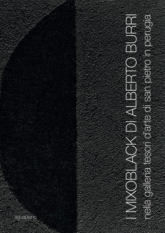 I Mixoblack di Alberto Burri. Nella Galleria Tesori d'Arte di San Pietro in Perugia. Catalogo della mostra (Perugia, 21 novembre 2015-5 gennaio 2016). Ediz. illustrata - copertina