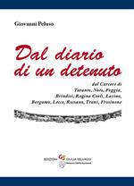 Dal diario di un detenuto. Dal carcere di Taranto, Noto, Foggia, Brindisi, Regina coeli, Larino, Bergamo, Lecce, Rossano, Trani, Frosinone