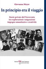 In principio era il viaggio. Storie private del novecento tra esplorazione e migrazioni, impegno umanitario e creatività