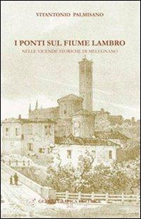 I ponti sul fiume Lambro nelle vicende storiche di Melegnano - Vitantonio Palmisano - copertina