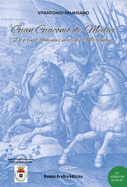 Gian Giacomo de’ Medici. De primo dominus marchio Marignano - Vitantonio Palmisano - copertina