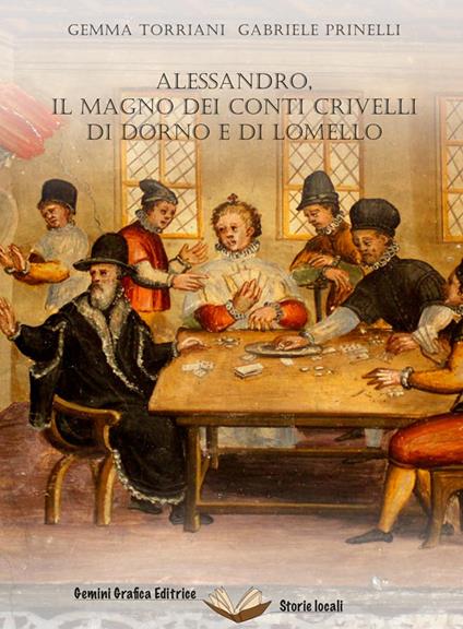 Alessandro, il Magno dei conti Crivelli di Dorno e di Lomello - Gemma Torriani,Gabriele Prinelli - copertina