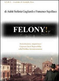 Felony! Anticorruzione, trasparenza e corporate social responsability nella pubblica amministrazione - Adele S. Gagliardi,Francesco Squillace - copertina