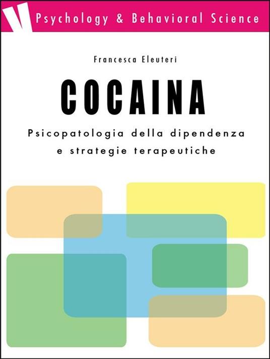 Cocaina. Psicopatologia della dipendenza e strategie terapeutiche - Francesca Eleuteri - ebook