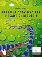 Genetica «pratica» per l'esame di biologia
