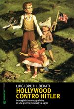 Hollywood contro Hitler. Immagini cinematografiche di una guerra giusta 1939-1958